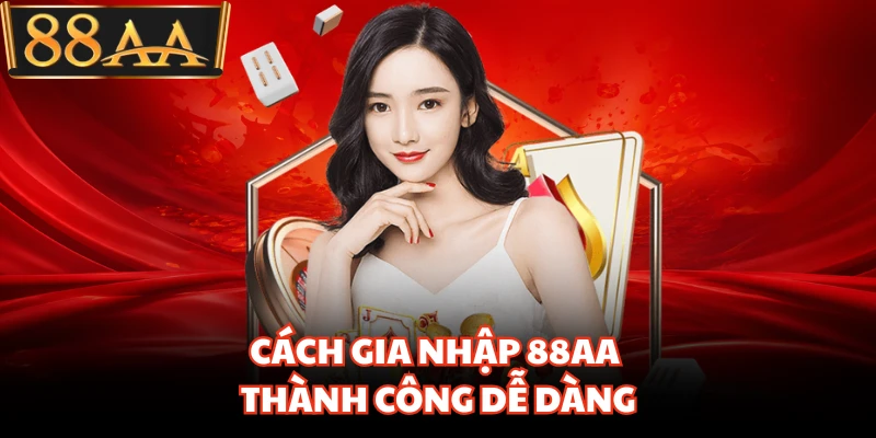 Cách gia nhập 88AA thành công dễ dàng