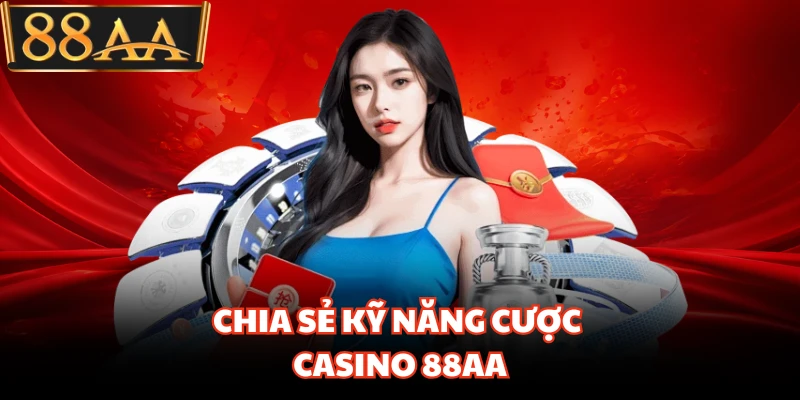 Chia sẻ kỹ năng cược casino 88AA