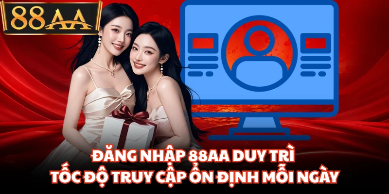 Đăng nhập 88AA duy trì tốc độ truy cập ổn định mỗi ngày