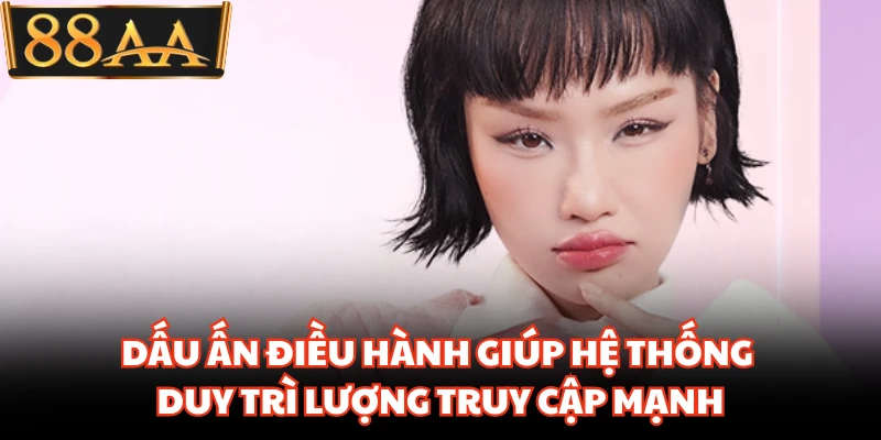 Dấu ấn điều hành giúp hệ thống duy trì lượng truy cập mạnh