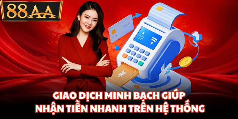 Giao dịch minh bạch giúp nhận tiền nhanh trên hệ thống