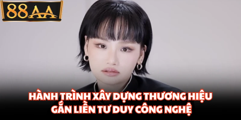 Hành trình xây dựng thương hiệu gắn liền tư duy công nghệ