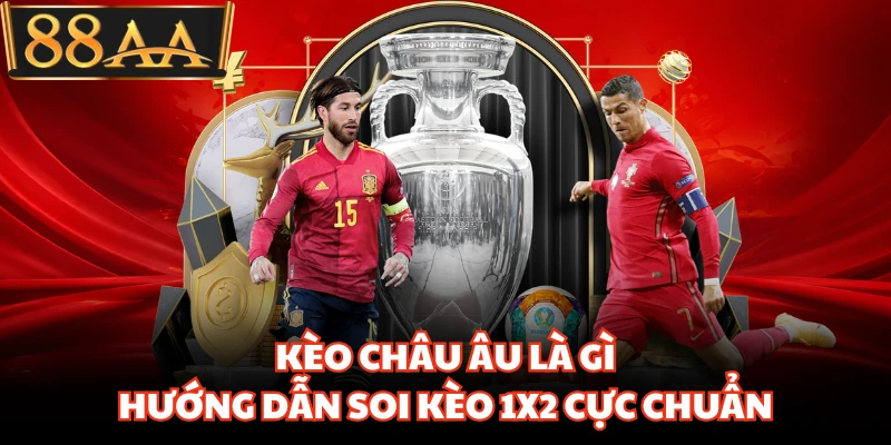 Kèo Châu Âu Là Gì - Hướng Dẫn Soi Kèo 1x2 Cực Chuẩn
