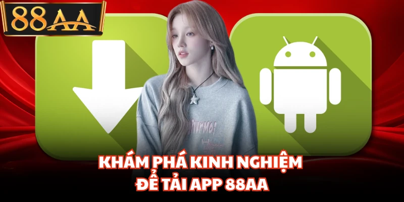 Khám phá kinh nghiệm để tải app 88AA