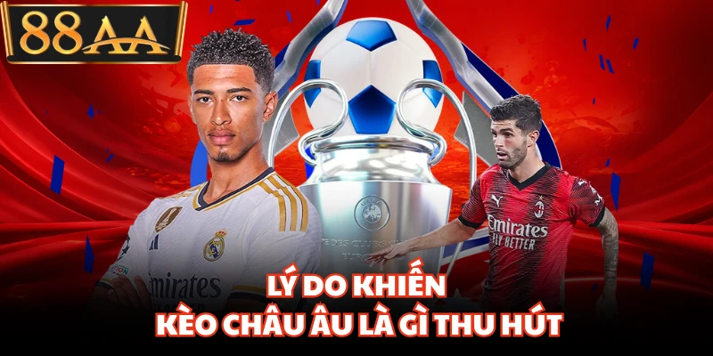 Lý do khiến kèo Châu Âu là gì thu hút