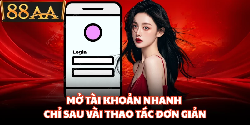 Mở tài khoản nhanh chỉ sau vài thao tác đơn giản