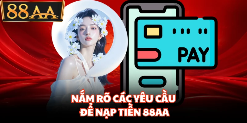 Nắm rõ các yêu cầu để nạp tiền 88AA