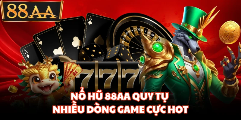 Nổ hũ 88AA quy tụ nhiều dòng game cực hot