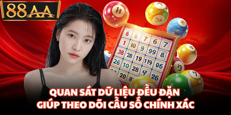 Quan sát dữ liệu đều đặn giúp theo dõi cầu số chính xác
