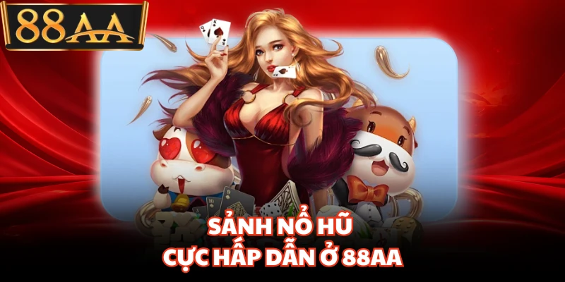Sảnh nổ hũ cực hấp dẫn ở 88AA