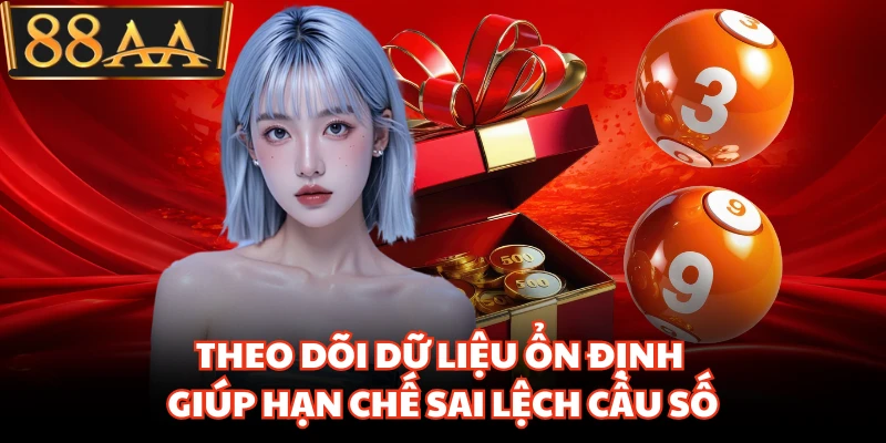 Theo dõi dữ liệu ổn định giúp hạn chế sai lệch cầu số