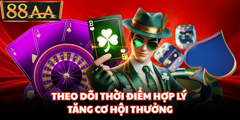 Theo dõi thời điểm hợp lý tăng cơ hội thưởng