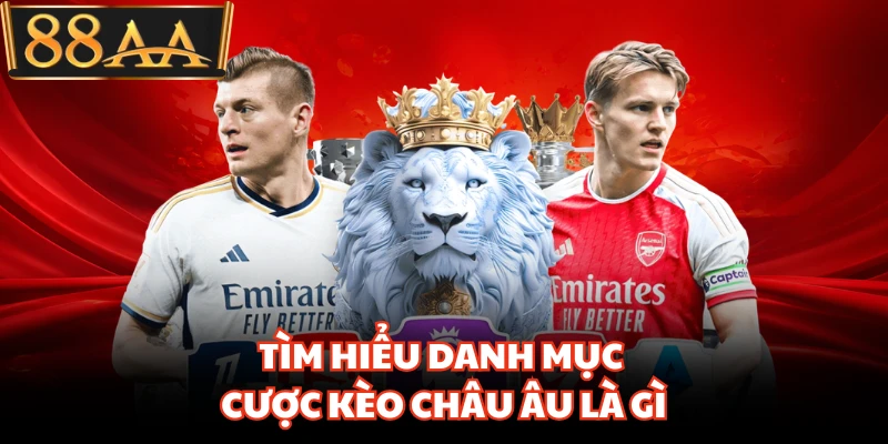 Tìm hiểu danh mục cược kèo Châu Âu là gì