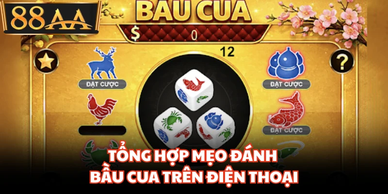 Tổng hợp mẹo đánh bầu cua trên điện thoại