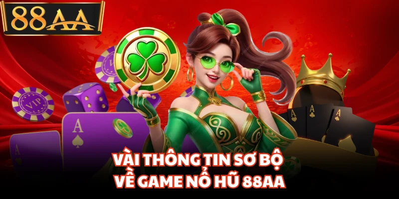 Vài thông tin sơ bộ về game nổ hũ 88AA