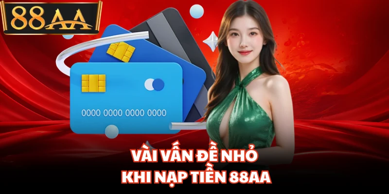 Vài vấn đề nhỏ khi nạp tiền 88AA