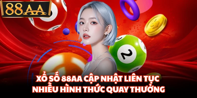 Xổ số 88AA cập nhật liên tục nhiều hình thức quay thưởng