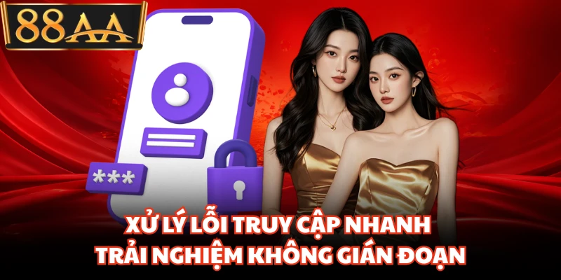 Xử lý lỗi truy cập nhanh trải nghiệm không gián đoạn